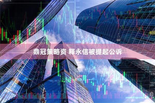 鼎冠策略资 释永信被提起公诉