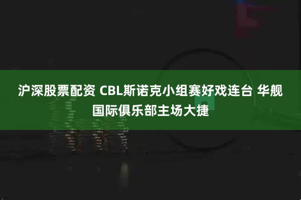沪深股票配资 CBL斯诺克小组赛好戏连台 华舰国际俱乐部主场大捷