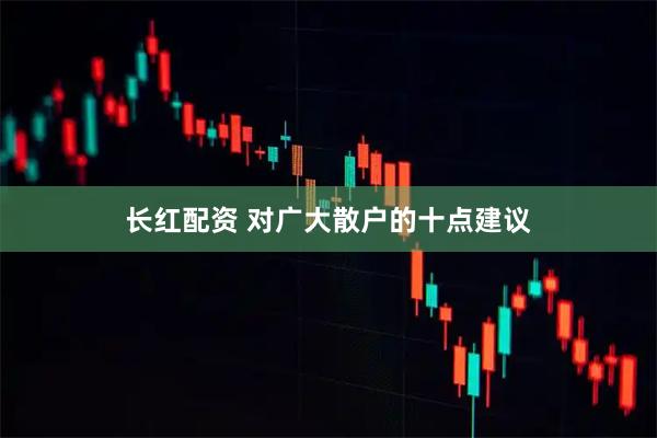 长红配资 对广大散户的十点建议