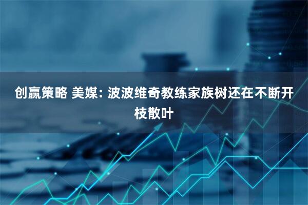 创赢策略 美媒: 波波维奇教练家族树还在不断开枝散叶