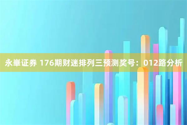 永崋证券 176期财迷排列三预测奖号:012路分析