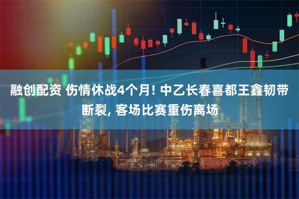 融创配资 伤情休战4个月! 中乙长春喜都王鑫韧带断裂, 客场比赛重伤离场