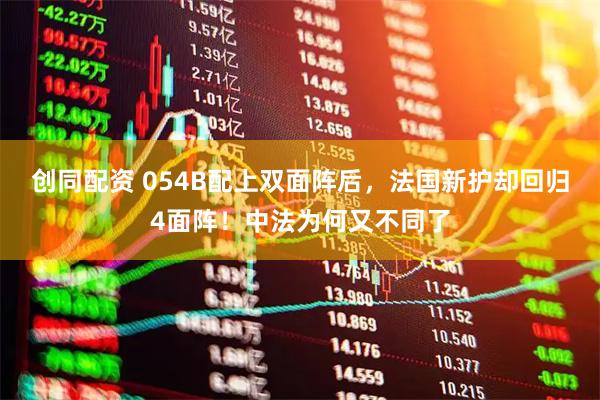 创同配资 054B配上双面阵后,法国新护却回归4面阵!中法为何又不同了