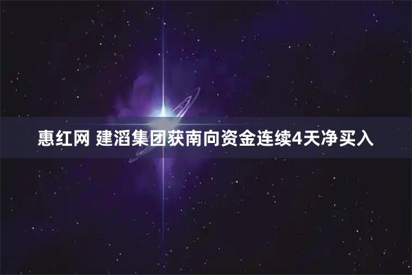 惠红网 建滔集团获南向资金连续4天净买入