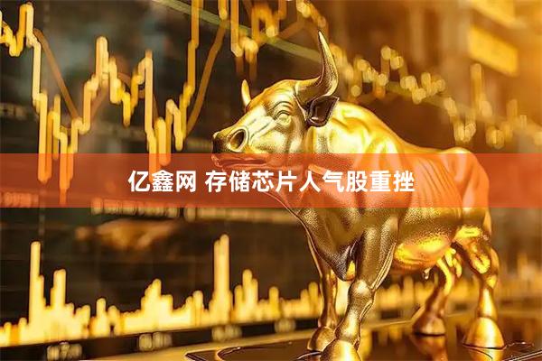 亿鑫网 存储芯片人气股重挫